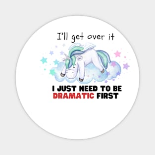 I just need to be dramatic Unicorn Magnet